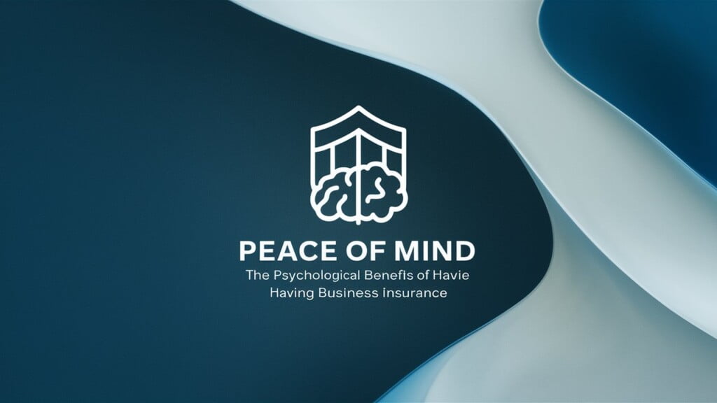 5 essential reasons why your bussines need insurance 5 Peace of Mind The Psychological Benefits of Having Business Insurance